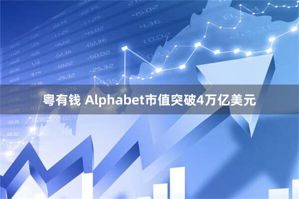 粤有钱 Alphabet市值突破4万亿美元